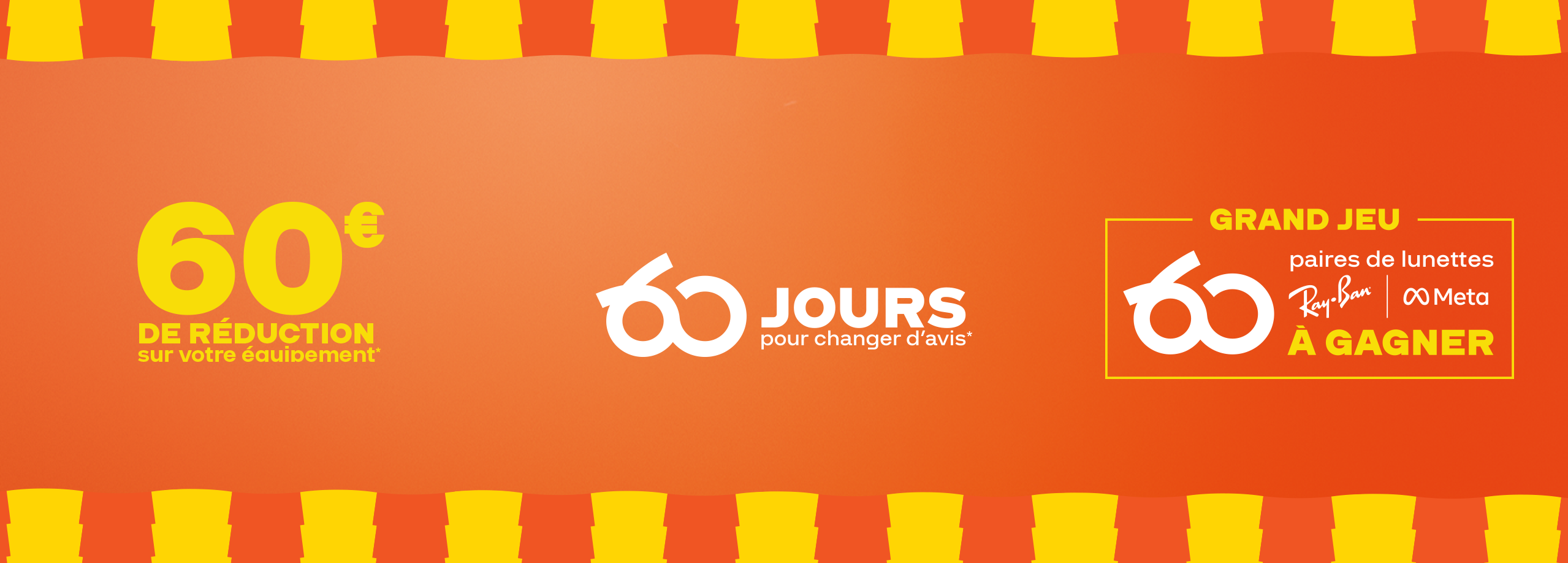 60 € de réduction sur votre équipement(1) / 60 jours pour changer d'avis (2) / Grand jeu : 60 paires de lunettes Ray-Ban Meta A gagner